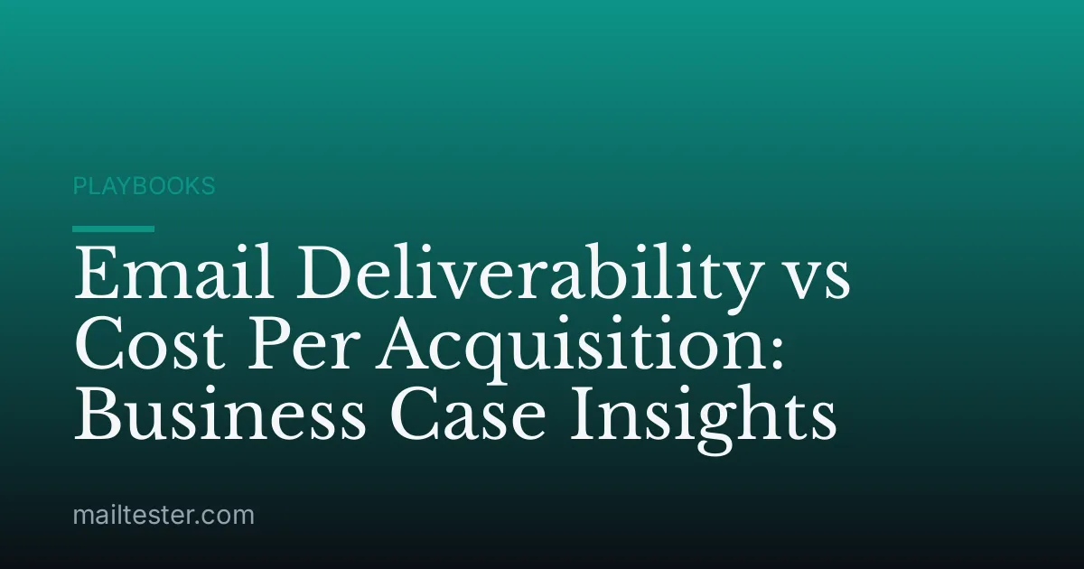 Email Deliverability vs Cost Per Acquisition: Business Case Insights