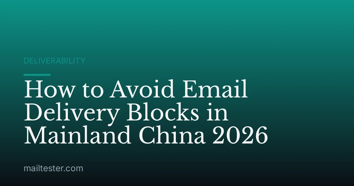 How to Avoid Email Delivery Blocks in Mainland China 2026