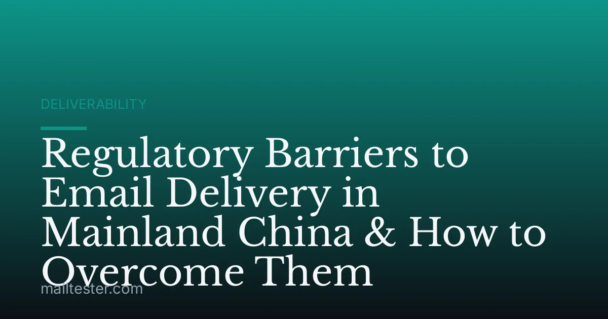 Regulatory Barriers to Email Delivery in Mainland China & How to Overcome Them