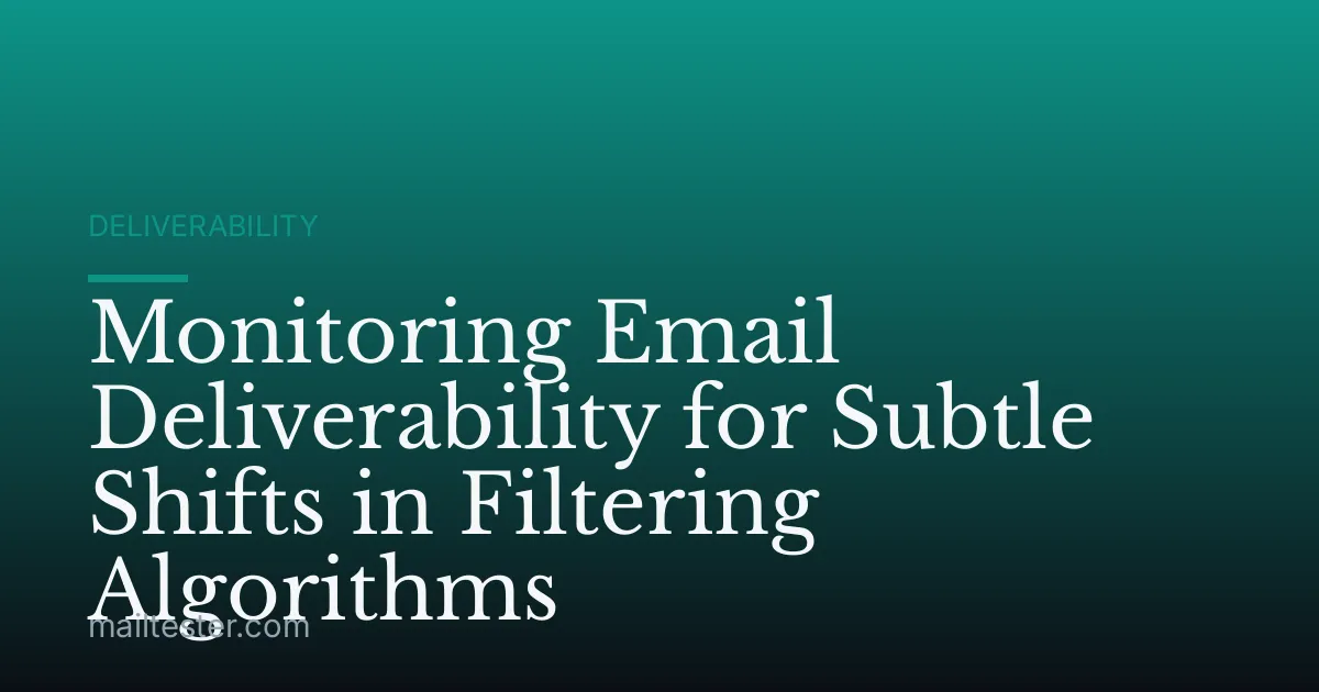 Monitoring Email Deliverability for Subtle Shifts in Filtering Algorithms