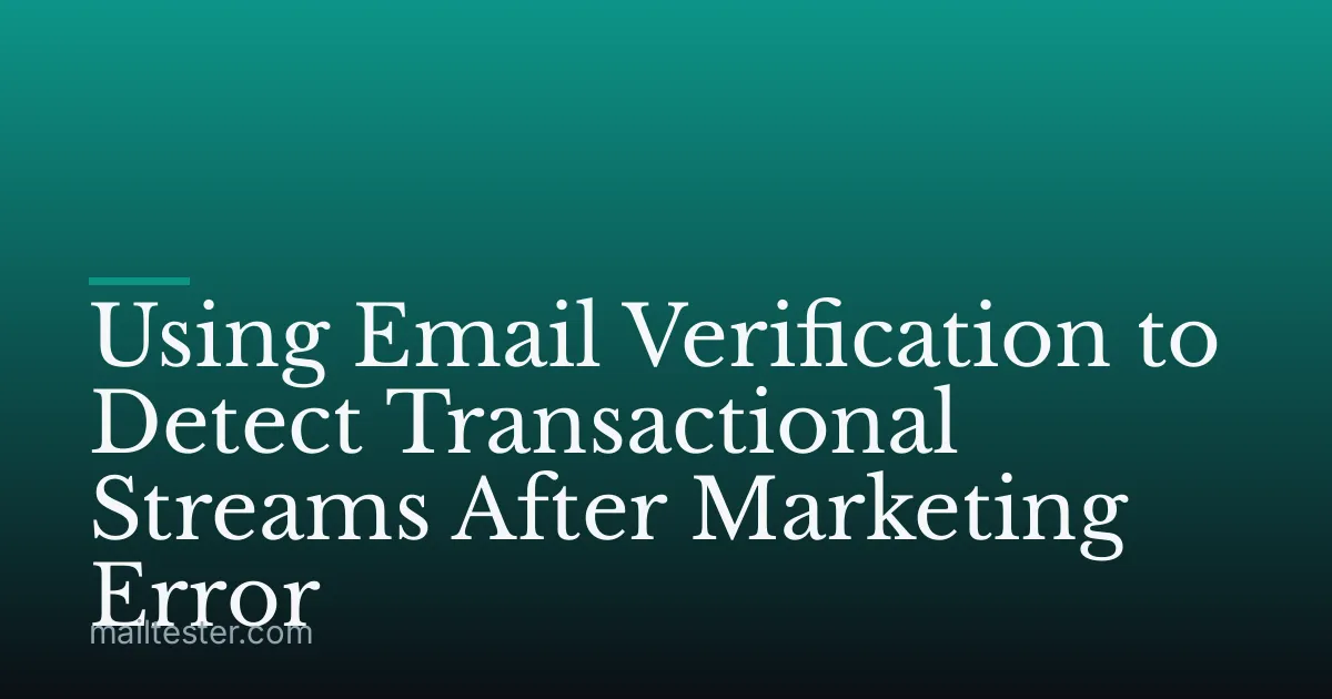 Using Email Verification to Detect Transactional Streams After Marketing Error