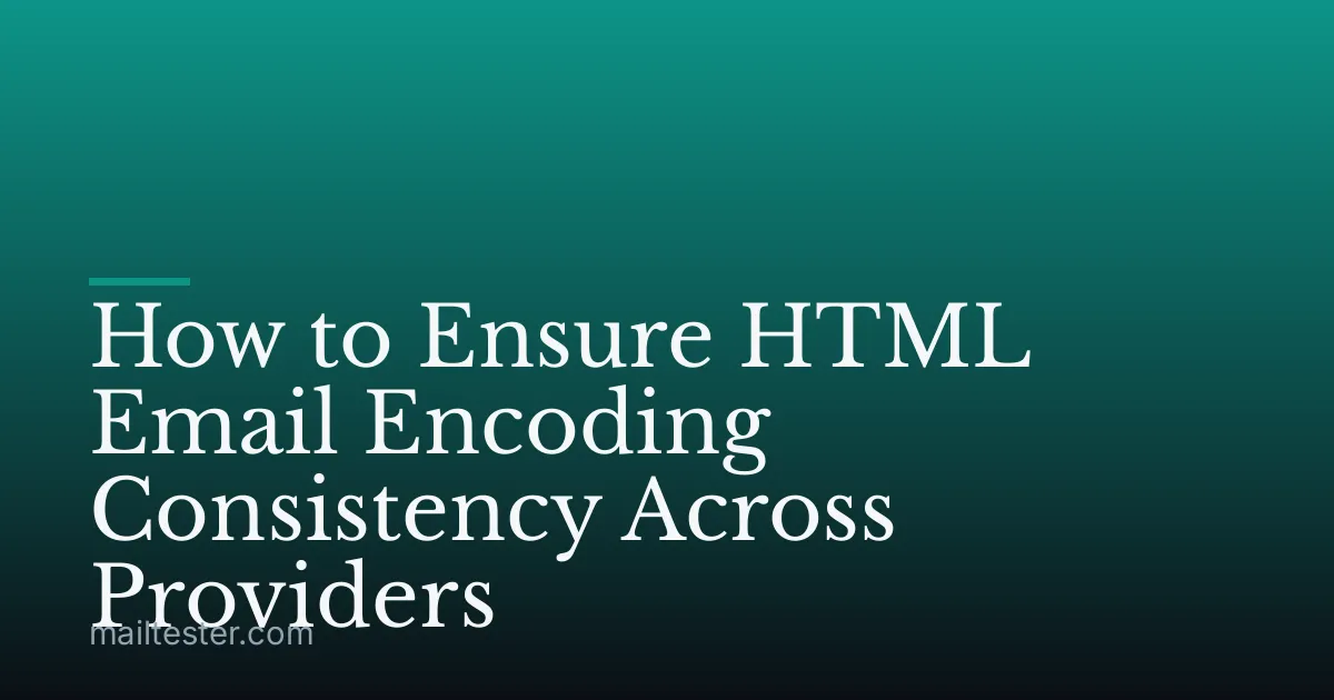 How to Ensure HTML Email Encoding Consistency Across Providers