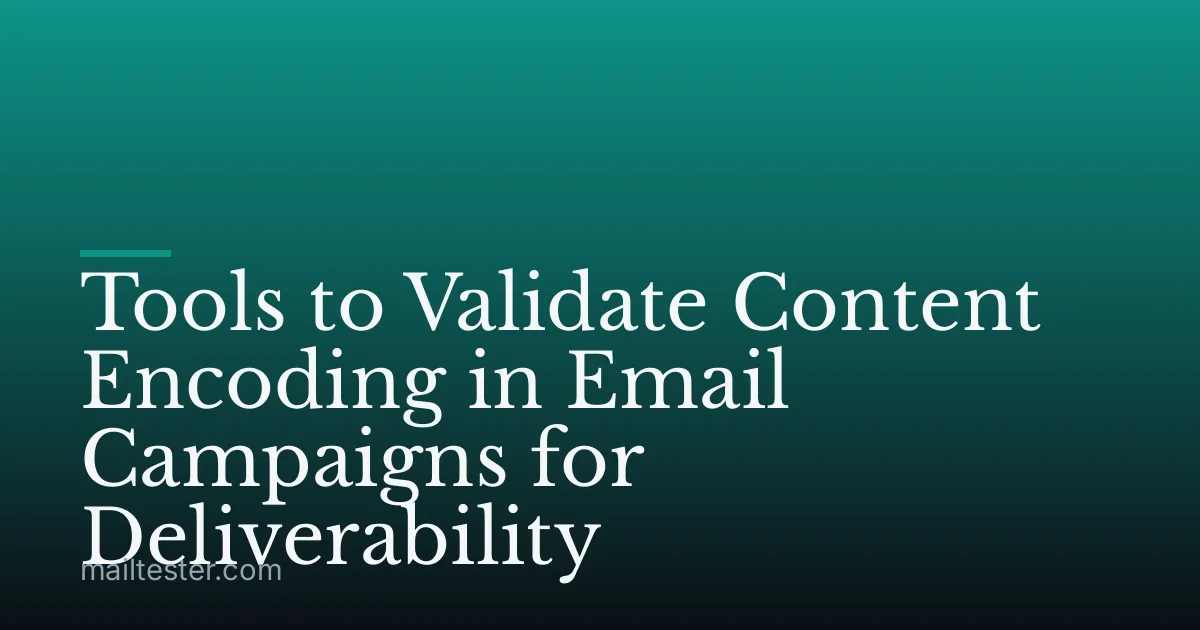 Tools to Validate Content Encoding in Email Campaigns for Deliverability