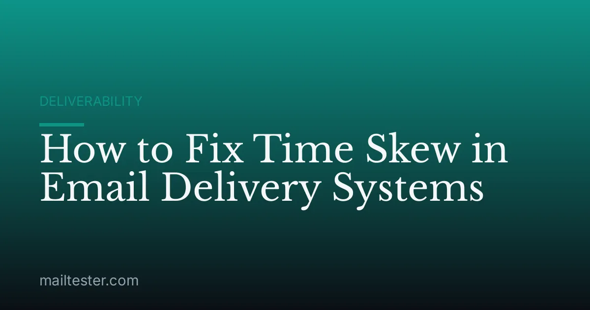 How to Fix Time Skew in Email Delivery Systems