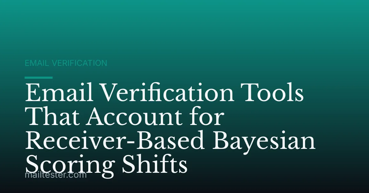 Email Verification Tools That Account for Receiver-Based Bayesian Scoring Shifts