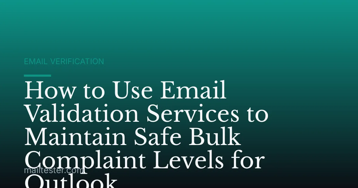 How to Use Email Validation Services to Maintain Safe Bulk Complaint Levels for Outlook