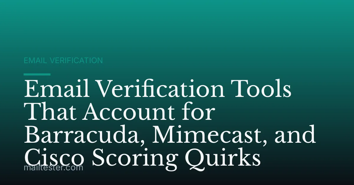 Email Verification Tools That Account for Barracuda, Mimecast, and Cisco Scoring Quirks