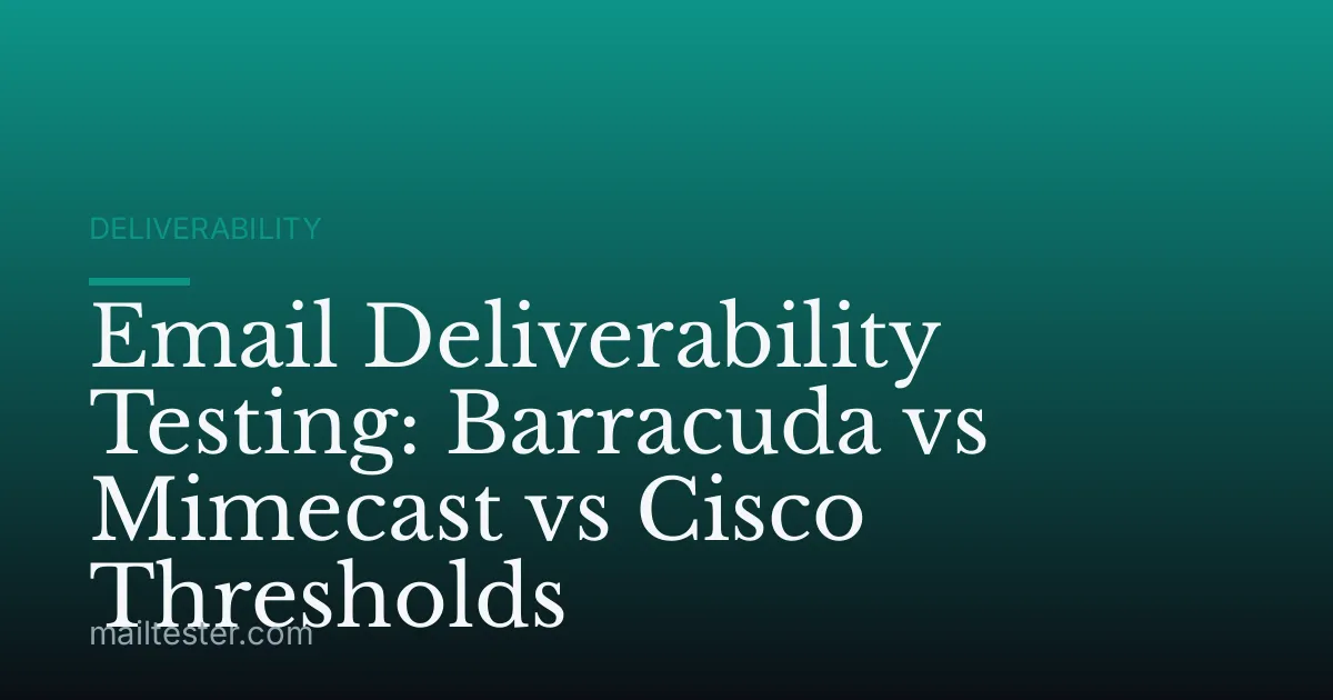 Email Deliverability Testing: Barracuda vs Mimecast vs Cisco Thresholds