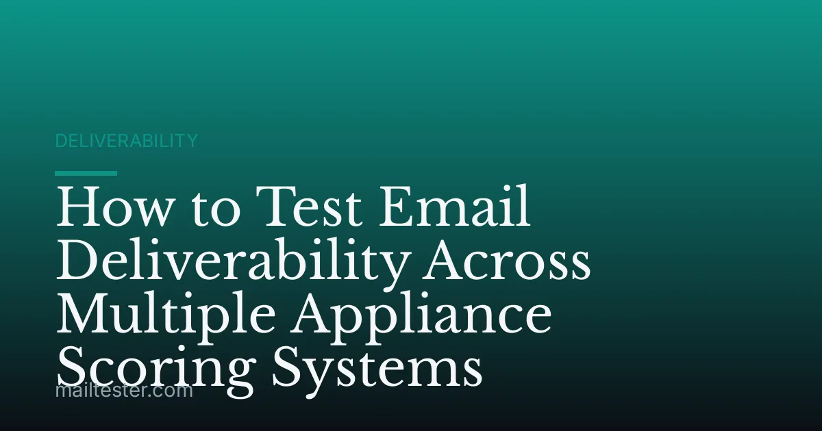 How to Test Email Deliverability Across Multiple Appliance Scoring Systems