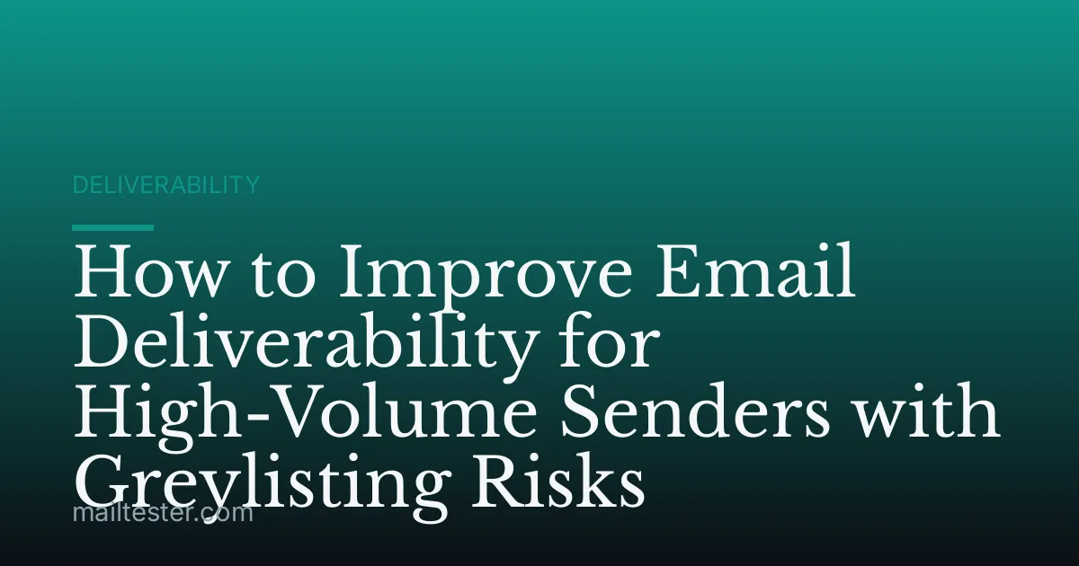 How to Improve Email Deliverability for High-Volume Senders with Greylisting Risks
