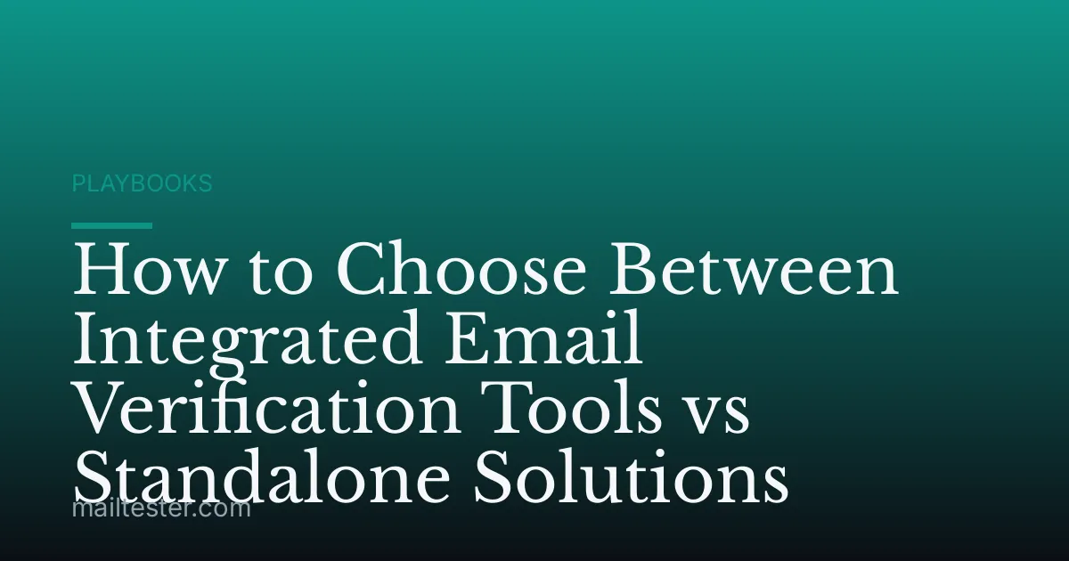 How to Choose Between Integrated Email Verification Tools vs Standalone Solutions