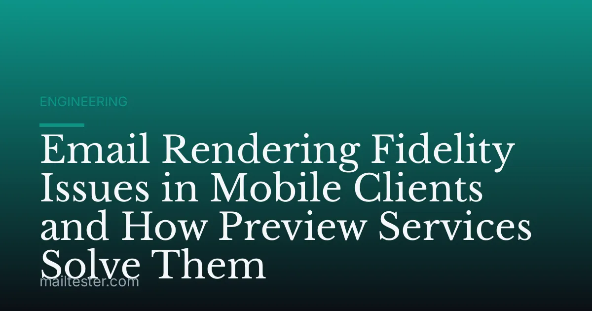 Email Rendering Fidelity Issues in Mobile Clients and How Preview Services Solve Them