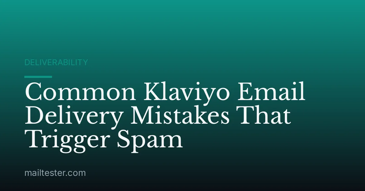 Common Klaviyo Email Delivery Mistakes That Trigger Spam