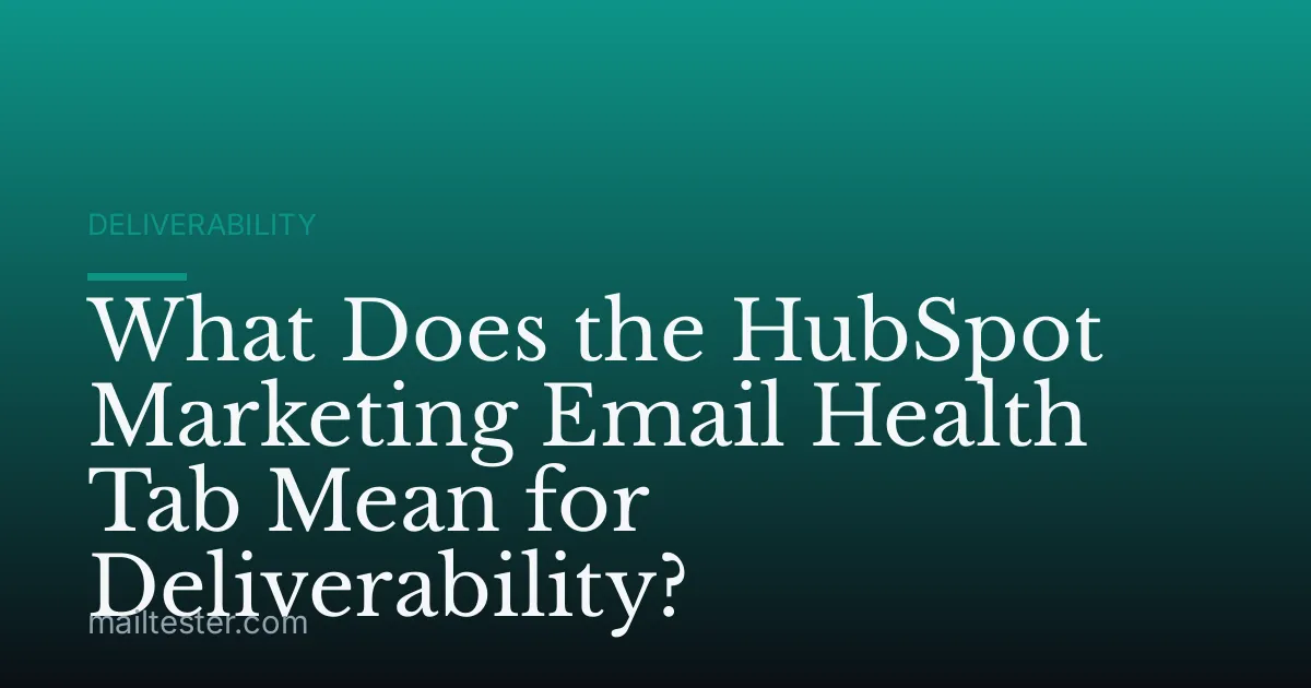 What Does the HubSpot Marketing Email Health Tab Mean for Deliverability?