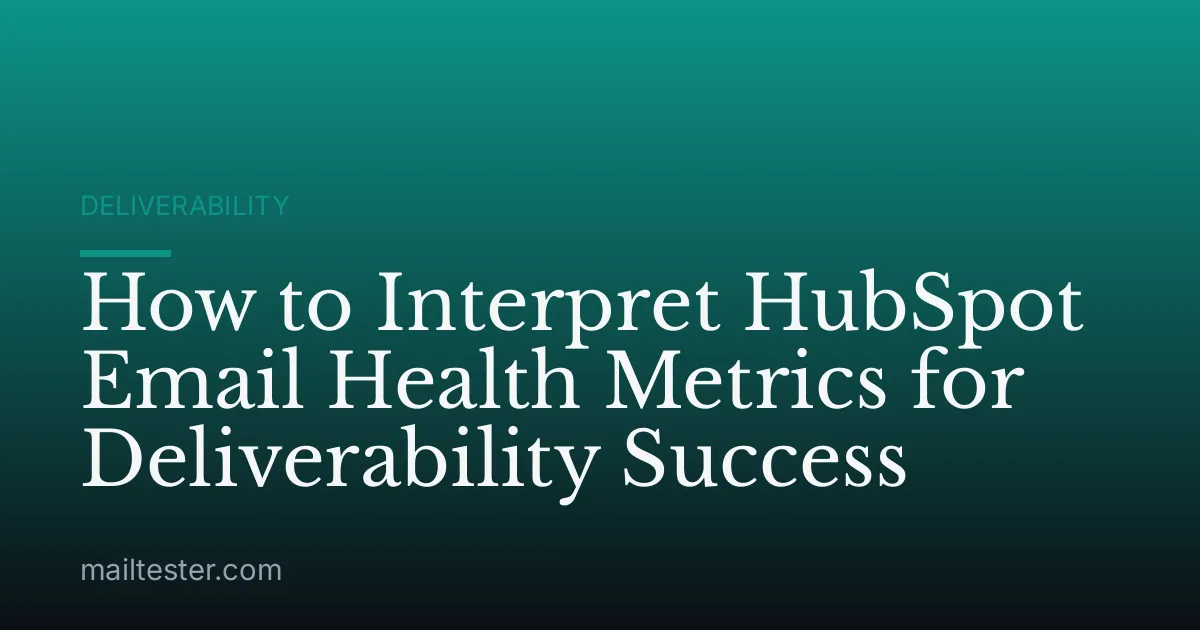 How to Interpret HubSpot Email Health Metrics for Deliverability Success