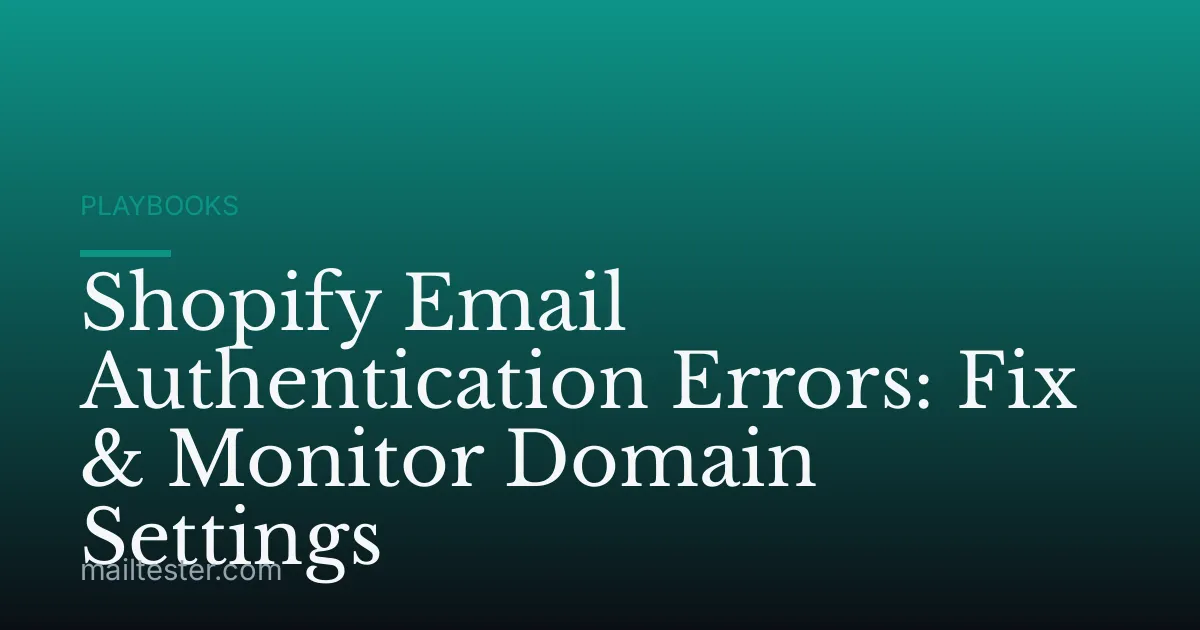 Shopify Email Authentication Errors: Fix & Monitor Domain Settings