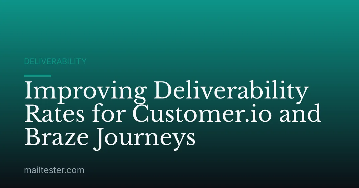 Improving Deliverability Rates for Customer.io and Braze Journeys