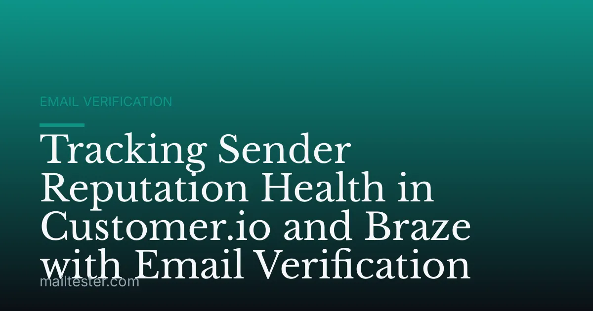 Tracking Sender Reputation Health in Customer.io and Braze with Email Verification