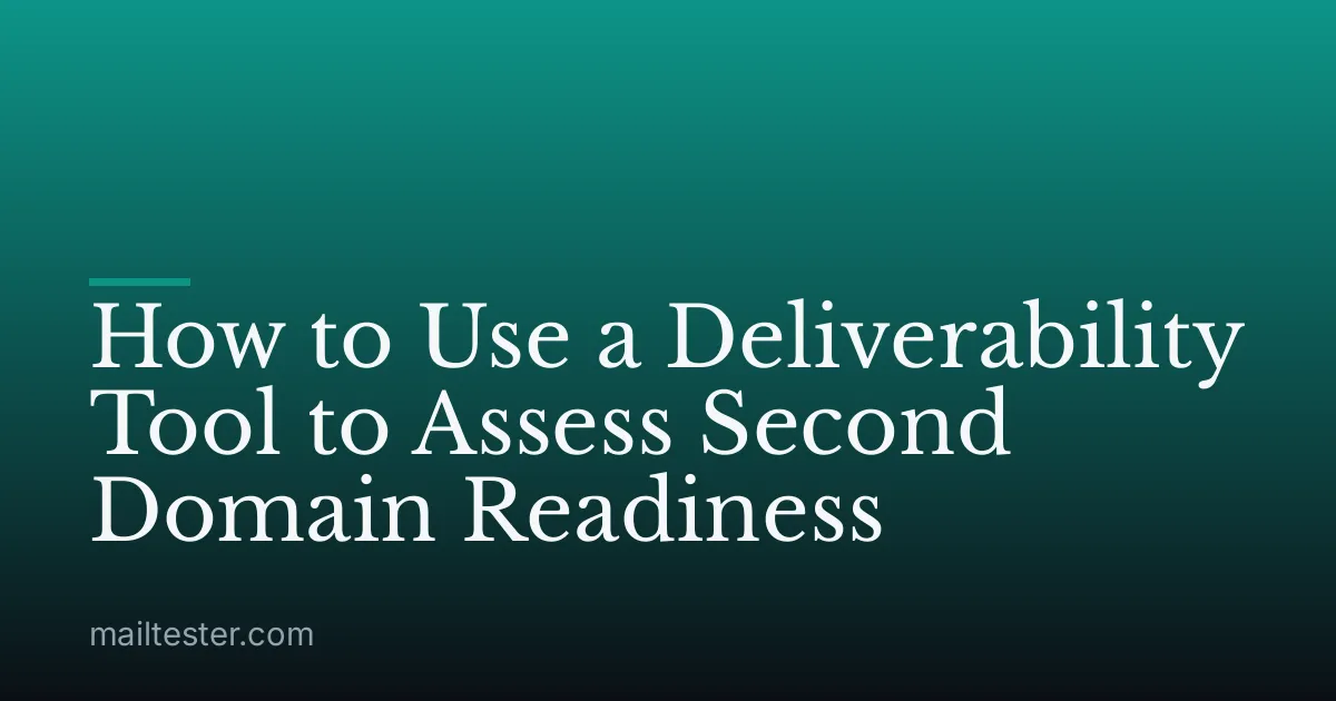 How to Use a Deliverability Tool to Assess Second Domain Readiness