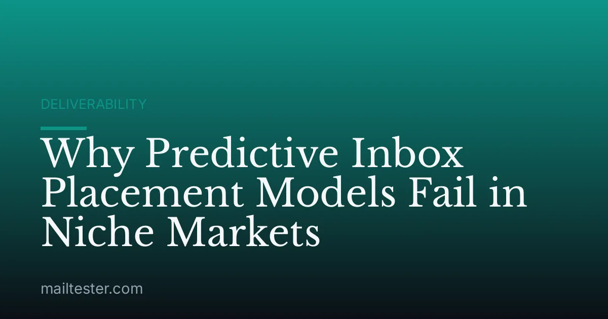 Why Predictive Inbox Placement Models Fail in Niche Markets