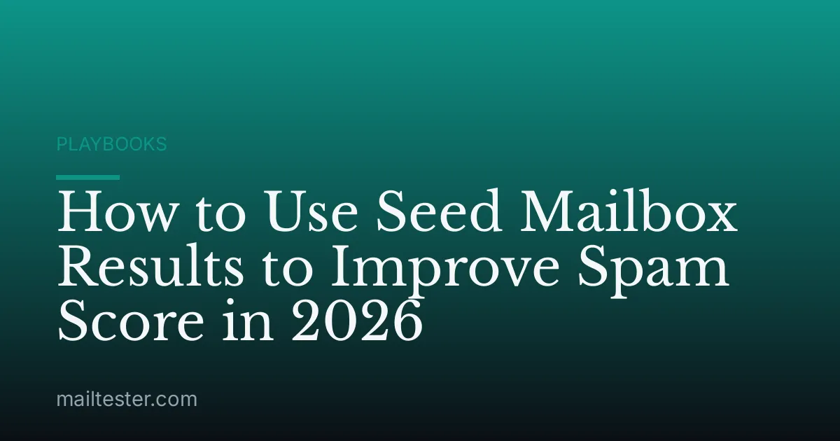 How to Use Seed Mailbox Results to Improve Spam Score in 2026