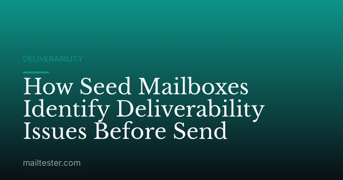 How Seed Mailboxes Identify Deliverability Issues Before Send
