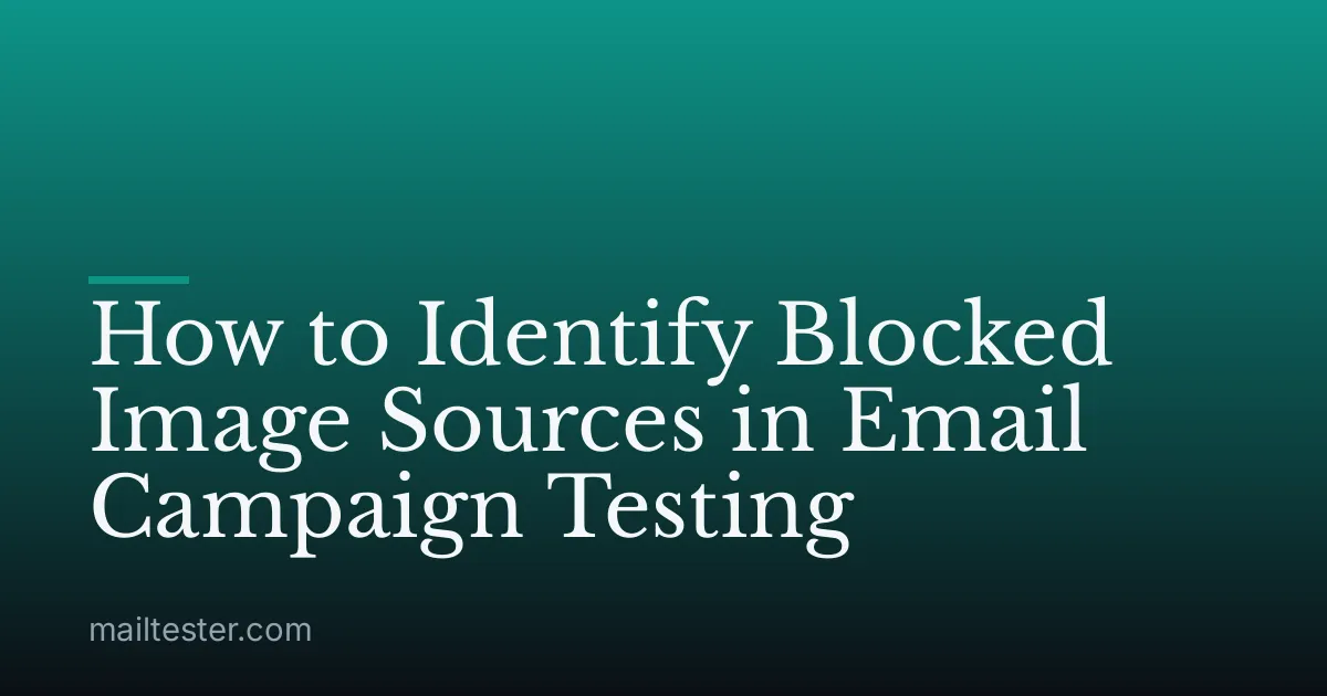 How to Identify Blocked Image Sources in Email Campaign Testing