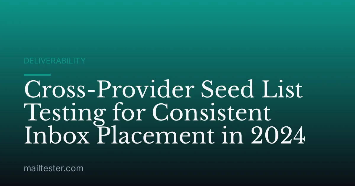 Cross-Provider Seed List Testing for Consistent Inbox Placement in 2024