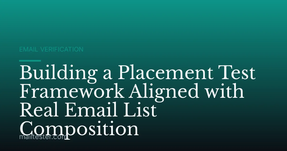 Building a Placement Test Framework Aligned with Real Email List Composition