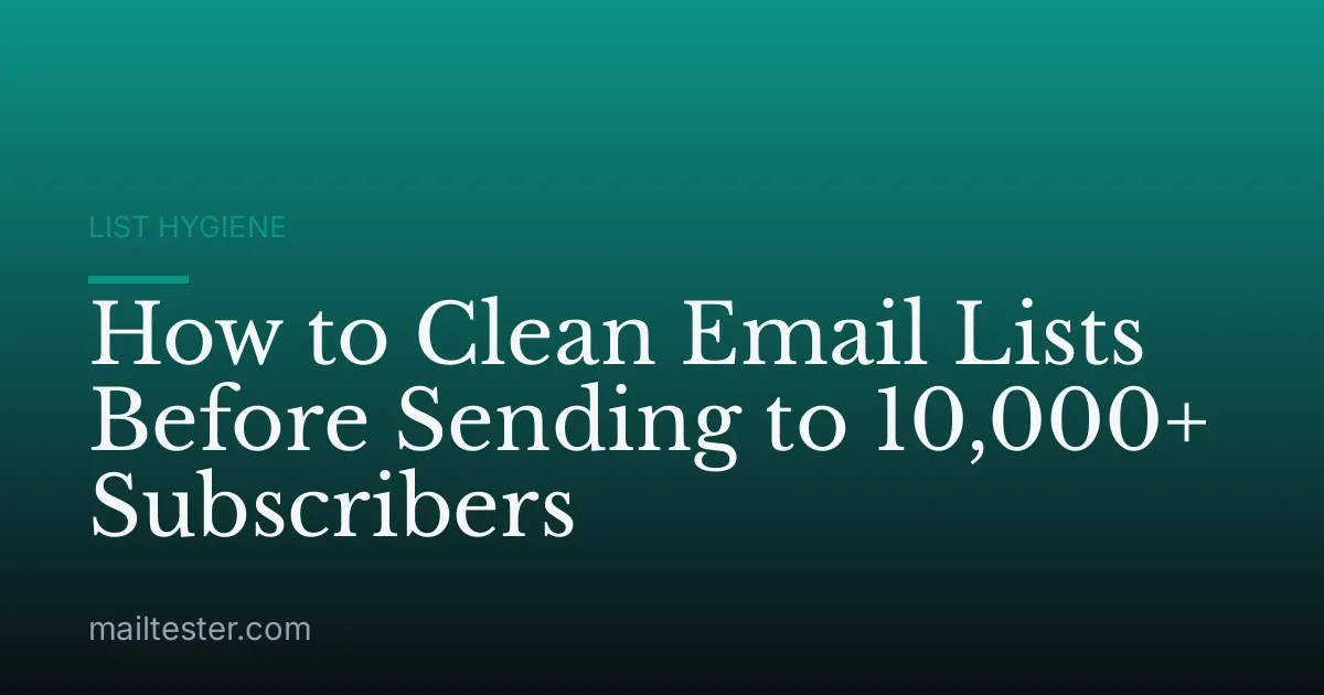 How to Clean Email Lists Before Sending to 10,000+ Subscribers