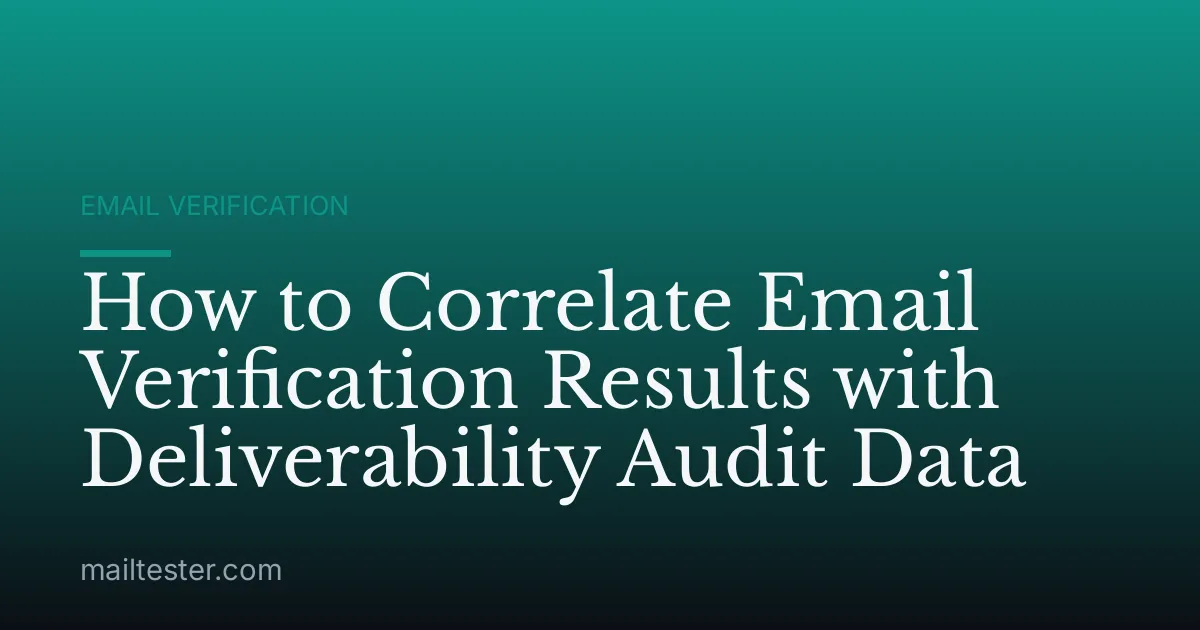 How to Correlate Email Verification Results with Deliverability Audit Data