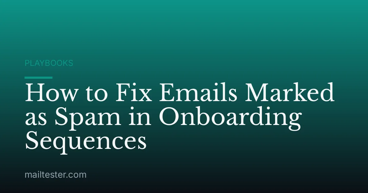 How to Fix Emails Marked as Spam in Onboarding Sequences
