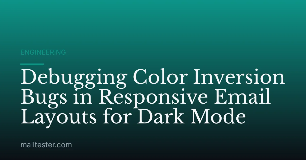 Debugging Color Inversion Bugs in Responsive Email Layouts for Dark Mode