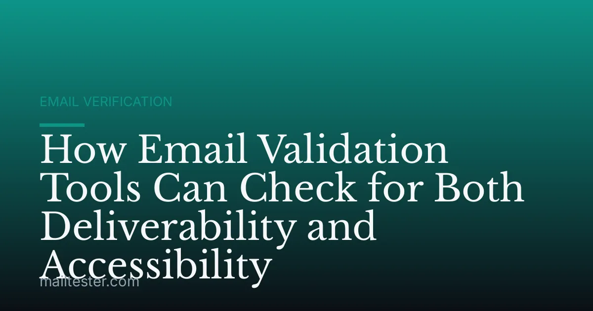 How Email Validation Tools Can Check for Both Deliverability and Accessibility