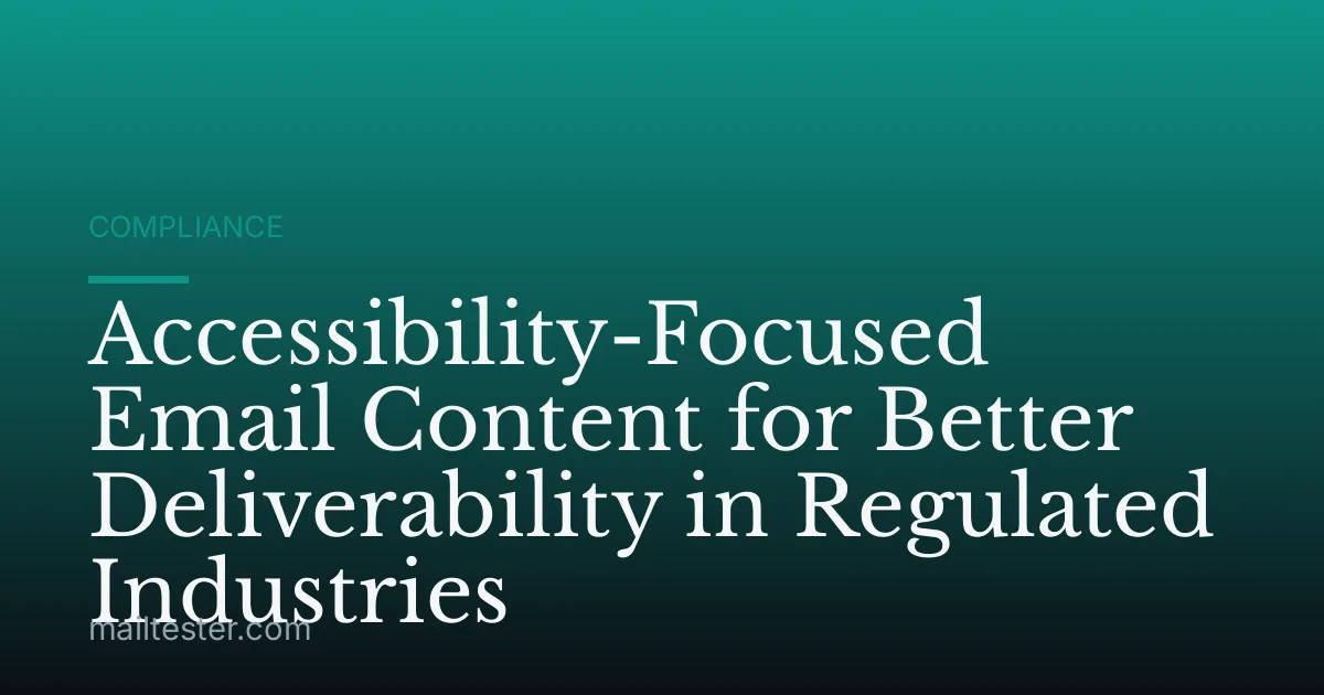 Accessibility-Focused Email Content for Better Deliverability in Regulated Industries