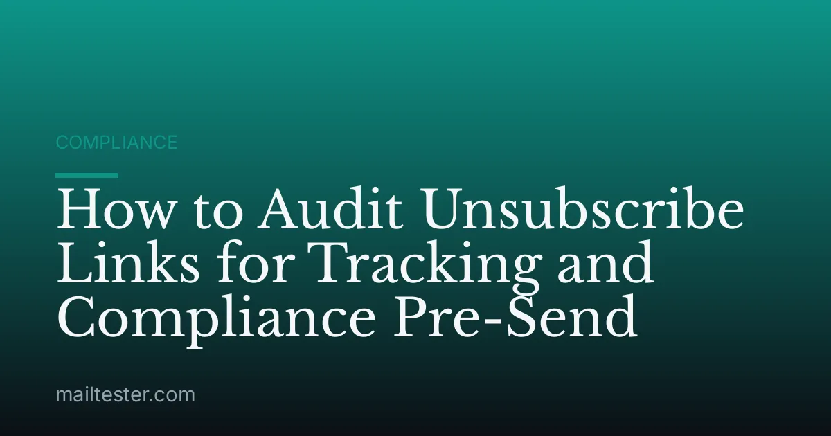 How to Audit Unsubscribe Links for Tracking and Compliance Pre-Send
