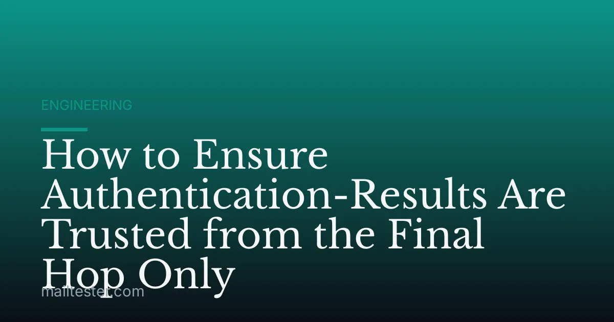 How to Ensure Authentication-Results Are Trusted from the Final Hop Only