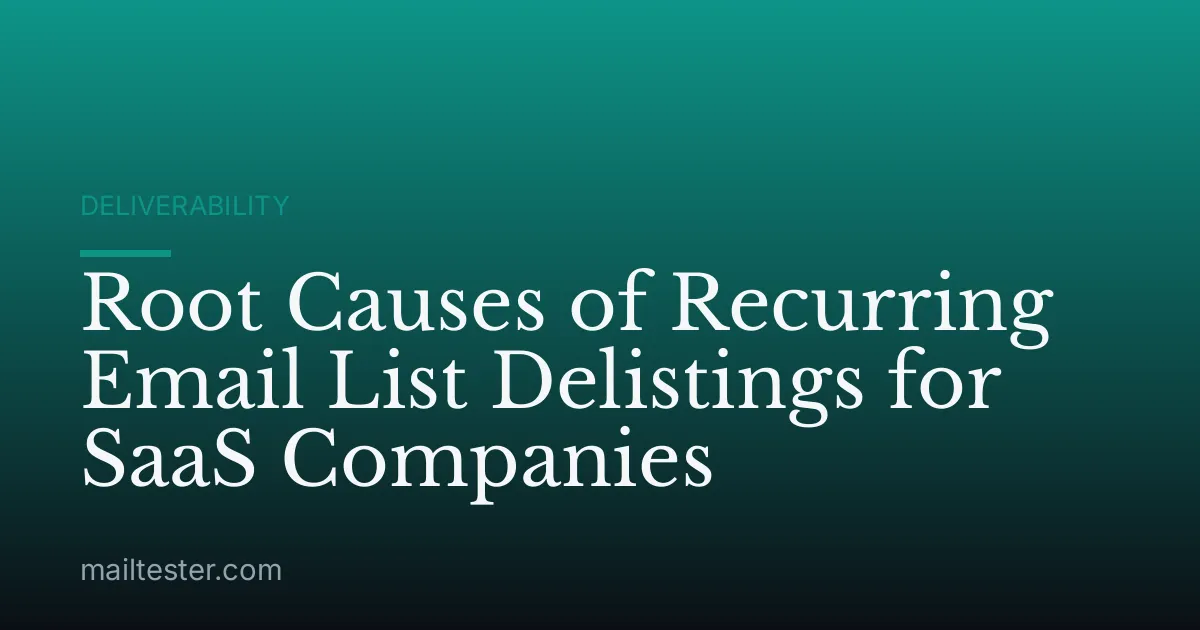 Root Causes of Recurring Email List Delistings for SaaS Companies
