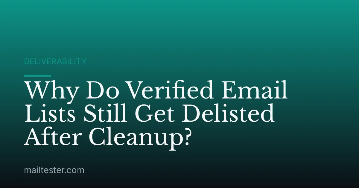 Why Do Verified Email Lists Still Get Delisted After Cleanup?
