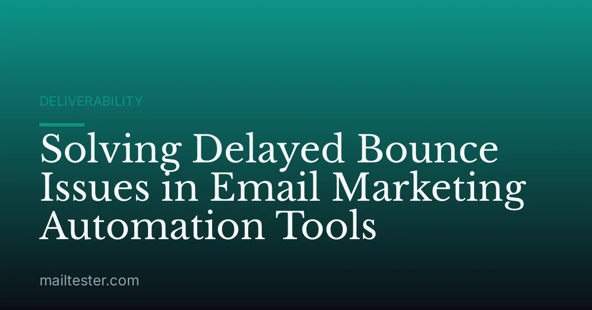 Solving Delayed Bounce Issues in Email Marketing Automation Tools