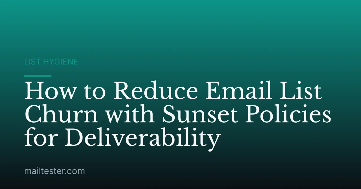 How to Reduce Email List Churn with Sunset Policies for Deliverability