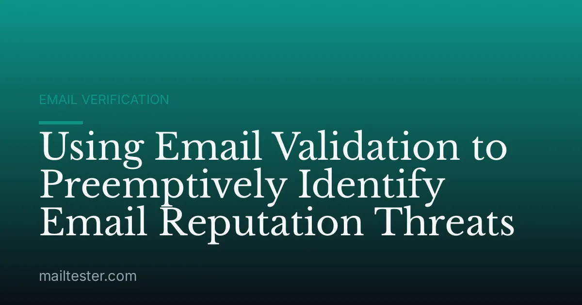 Using Email Validation to Preemptively Identify Email Reputation Threats