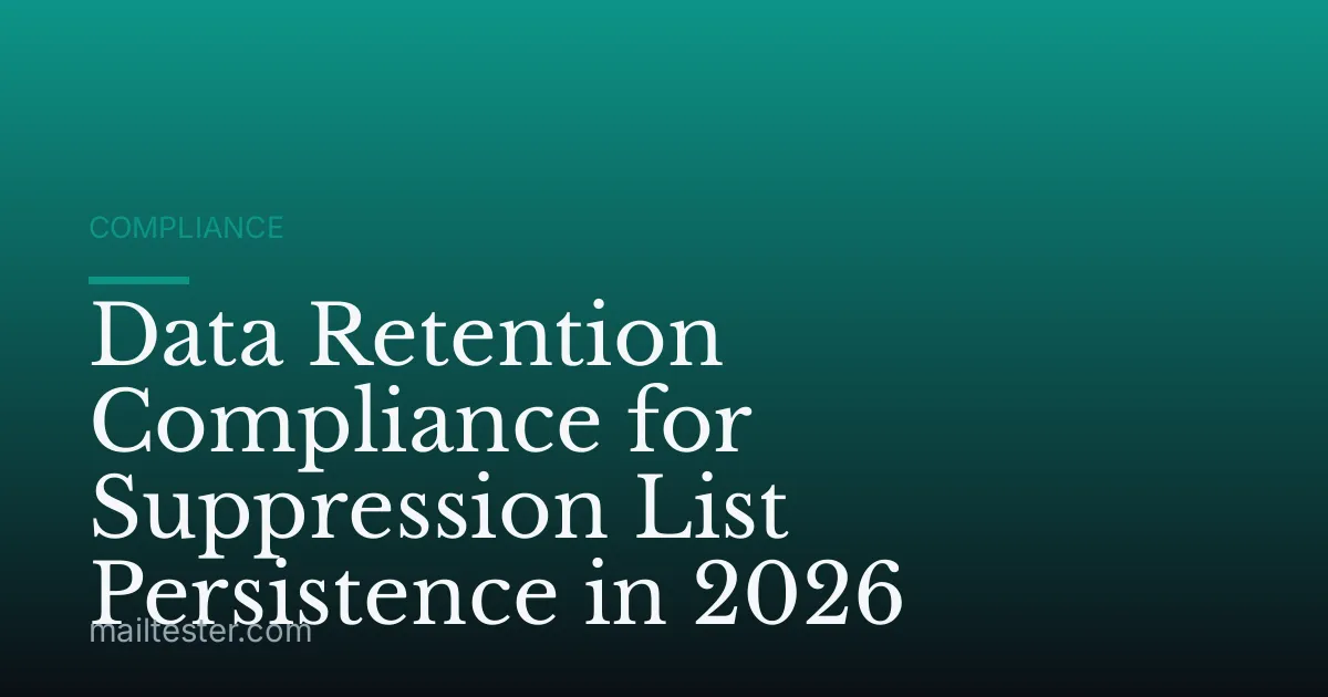 Data Retention Compliance for Suppression List Persistence in 2026
