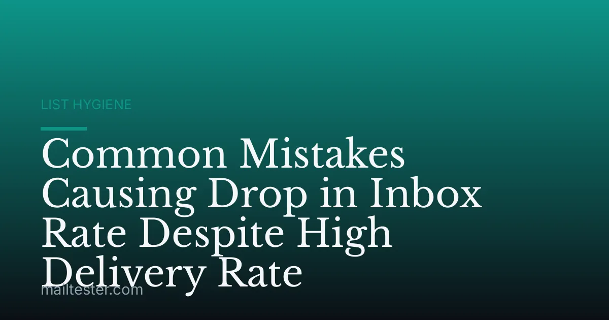 Common Mistakes Causing Drop in Inbox Rate Despite High Delivery Rate