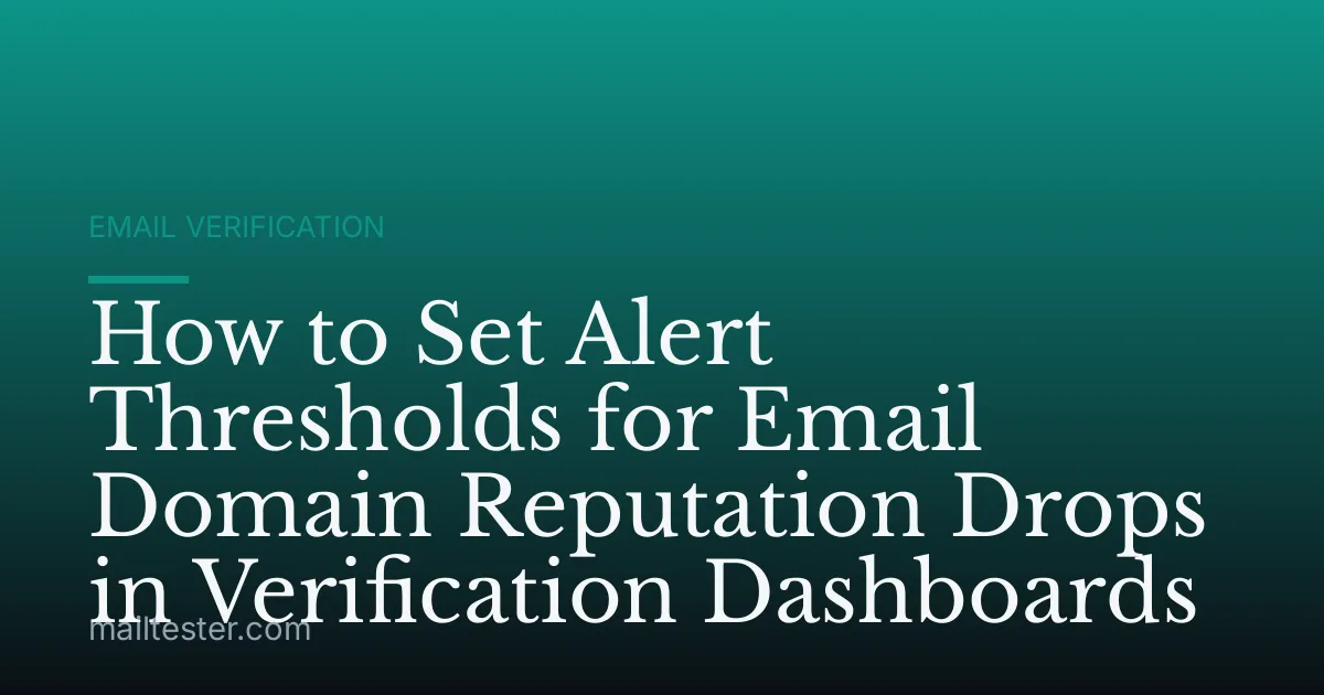 How to Set Alert Thresholds for Email Domain Reputation Drops in Verification Dashboards