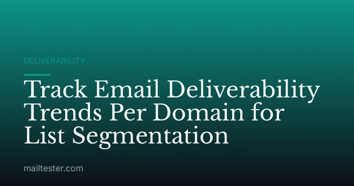 Track Email Deliverability Trends Per Domain for List Segmentation