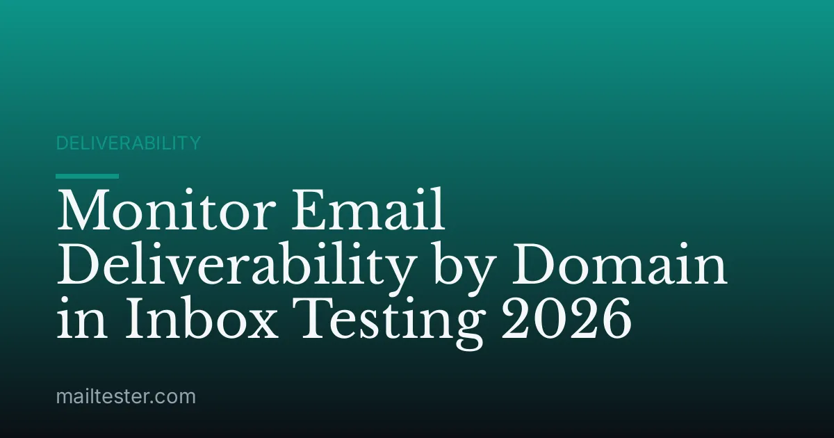 Monitor Email Deliverability by Domain in Inbox Testing 2026