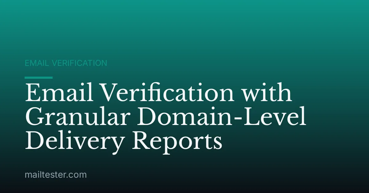 Email Verification with Granular Domain-Level Delivery Reports
