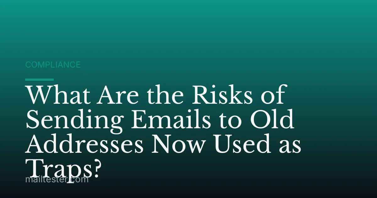 What Are the Risks of Sending Emails to Old Addresses Now Used as Traps?