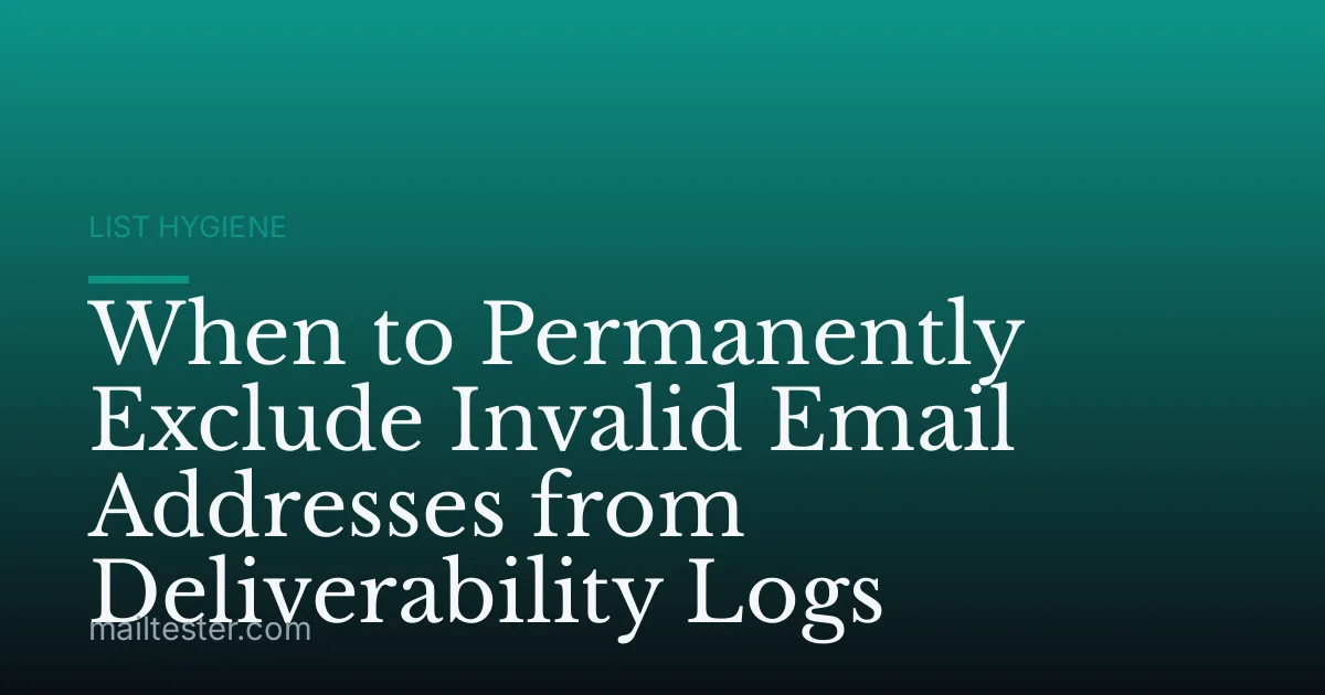 When to Permanently Exclude Invalid Email Addresses from Deliverability Logs